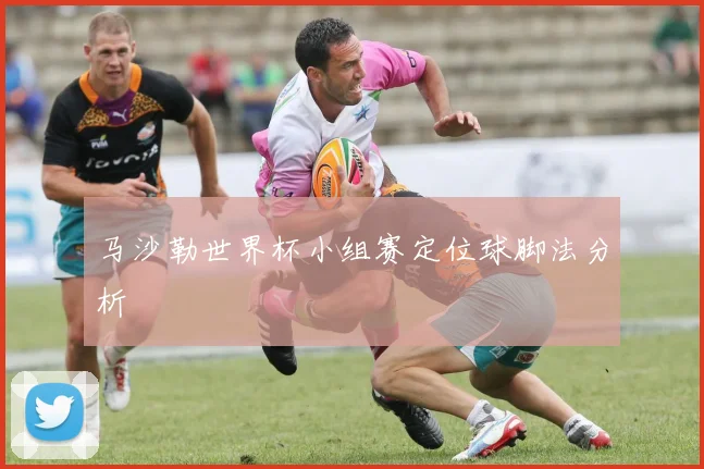 马沙勒世界杯小组赛定位球脚法分析