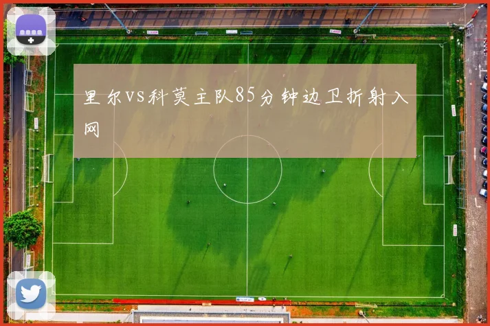 里尔vs科莫主队85分钟边卫折射入网