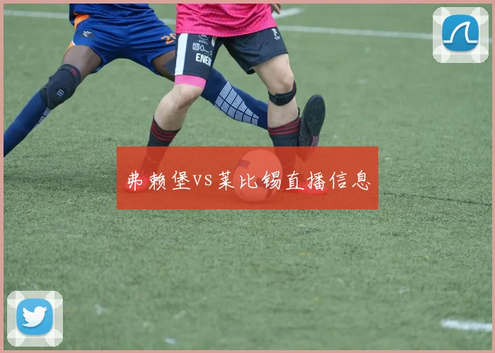 弗赖堡vs莱比锡直播信息