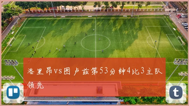 洛里昂vs图卢兹第53分钟4比3主队领先